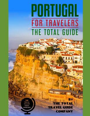 PORTUGAL FOR TRAVELERS. The total guide: The comprehensive traveling guide for all your traveling needs. By THE TOTAL TRAVEL GUIDE COMPANY - The Total Travel Guide Company