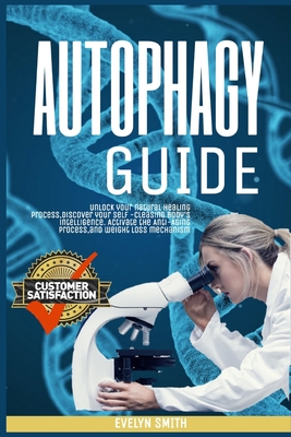 Autophagy Guide: unlock your natural healing process, discover your self -cleasing body's intelligence. Activate the Anti-Aging process - Evelyn Smith