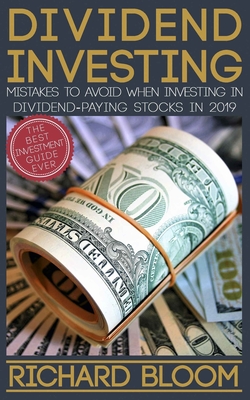 Coperta cărții 'Dividend Investing: Mistakes To Avoid When Investing In Dividend-Paying Stocks In 2019 - Richard Bloom'