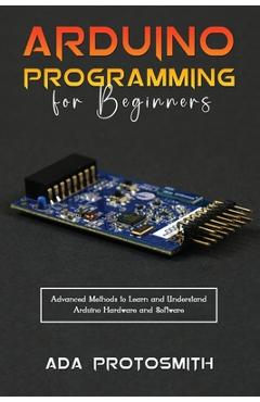 Coperta cărții 'Arduino Programming for Beginners: Advanced Methods to Learn and Understand Arduino Hardware and Software - Ada'