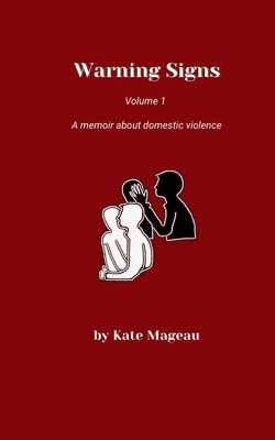 Coperta cărții 'Warning Signs Volume 1: A memoir about domestic violence - Kate Mageau'