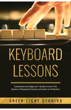 Coperta cărții 'Keyboard Lessons: Comprehensive Beginner's Guide to Learn the Realms of Keyboard Chords and Scales to Perfection -'