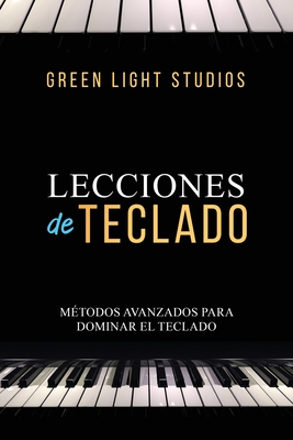 Lecciones de Teclado: Métodos Avanzados Para Dominar El Teclado - Green Light Studios