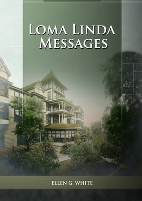 Coperta cărții 'Loma Linda Messages: Large Print Unpublished Testimonies Edition, Country living Counsels, 1844 made simple, counsels'