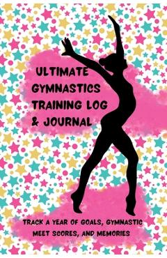 Poza produsului Ultimate Gymnastics Training Log and Journal: Track a Year of Goals, Gymnastic Meet Scores, and Memories - K. M. Henry