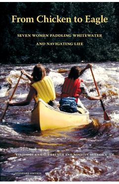 From Chicken to Eagle: Seven Women Paddling Whitewater and Navigating Life (Standard Edition) - Kamala Bremer