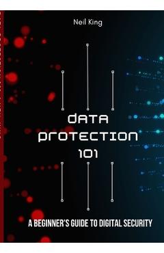 Poza produsului Data Protection 101: A Beginner's Guide to Digital Security - Neil King
