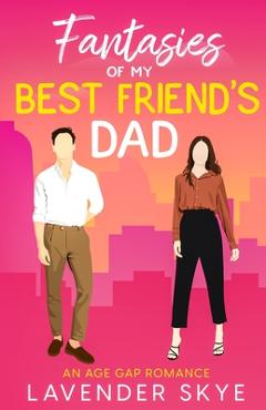 Fantasies of My Best Friend's Dad: An Age-Gap Romance - Lavender Skye