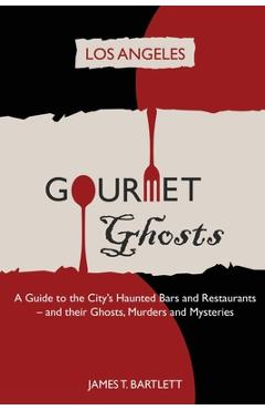 Coperta cărții 'Gourmet Ghosts - Los Angeles - James T. Bartlett'