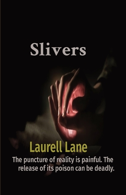 Slivers: The puncture of reality is painful. The release of its poison can be deadly. - Laurell Lane