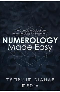 Coperta cărții 'Numerology Made Easy: The Complete GuideBook to Numerology for Beginners - Templum Dianae Media'