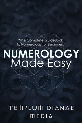 Coperta cărții 'Numerology Made Easy: The Complete GuideBook to Numerology for Beginners - Templum Dianae Media'
