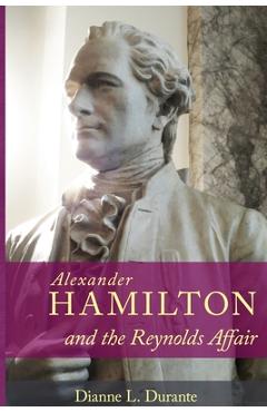 Coperta cărții 'Alexander Hamilton and the Reynolds Affair - Dianne L. Durante'