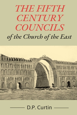 The Fifth Century Councils of the Church of the East - D. P. Curtin