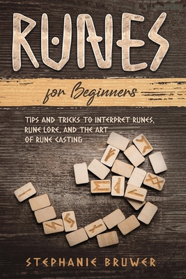 Runes For Beginners: Tips and Tricks to Interpret Runes, Rune Lore, and the Art of Rune Casting - Stephanie Bruwer