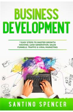 Coperta cărții 'Business Development: 7 Easy Steps to Master Growth Hacking, Lead Generation, Sales Funnels, Traffic & Viral Marketing'