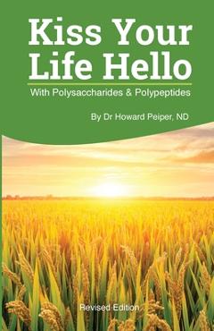 Coperta cărții 'Kiss Your Life Hello with Polysaccharides and Polypeptides Revised - Howard Peiper'
