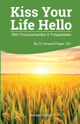 Coperta cărții 'Kiss Your Life Hello with Polysaccharides and Polypeptides Revised - Howard Peiper'