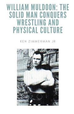 Coperta cărții 'William Muldoon: The Solid Man Conquers Wrestling and Physical Culture - Ken Zimmerman'