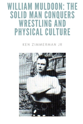 Coperta cărții 'William Muldoon: The Solid Man Conquers Wrestling and Physical Culture - Ken Zimmerman'