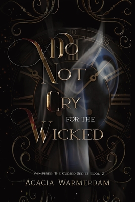 Do not Cry for the Wicked: Vampires: The Cursed Series: Book Two - Acacia Warmerdam