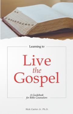Coperta cărții 'Learning to Live the Gospel: A Guidebook for Bible Counselors - Rick Carter'