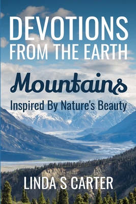 Devotions From The Earth - Mountains: Inspired By Nature's Beauty - Linda S. Carter