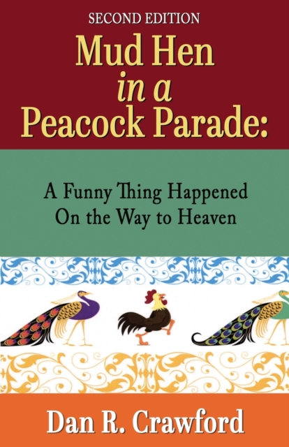 Mud Hen In a Peacock Parade: A Funny Thing Happened On the Way to Heaven - Dan R. Crawford