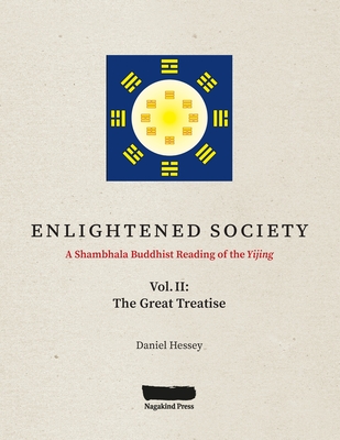 ENLIGHTENED SOCIETY A Shambhala Buddhist Reading of the Yijing: Volume II, The Great Treatise - Daniel Hessey