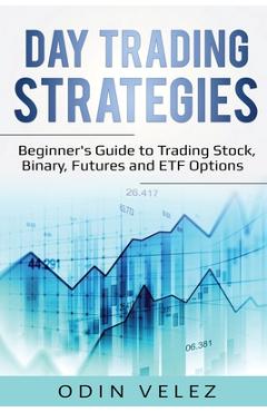 Coperta cărții 'Day Trading Strategies: Beginner's Guide to Trading Stock, Binary, Futures, and ETF Options - Odin Velez'