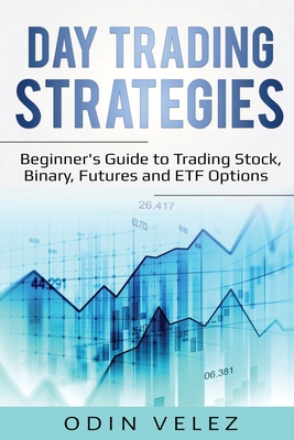 Coperta cărții 'Day Trading Strategies: Beginner's Guide to Trading Stock, Binary, Futures, and ETF Options - Odin Velez'