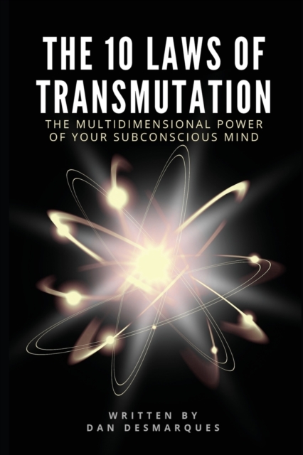 The 10 Laws of Transmutation: The Multidimensional Power of Your Subconscious Mind - Dan Desmarques