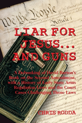 Coperta cărții 'Liar For Jesus ... And Guns: A Debunking of David Barton's Book on the Second Amendment - Chris Rodda'