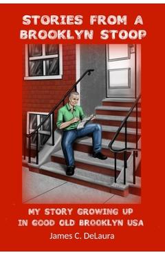 Coperta cărții 'Stories From A Brooklyn Stoop: My Story Growing Up In Good Old Brooklyn, USA - James C. Delaura'