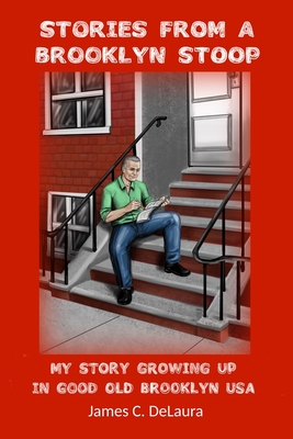 Coperta cărții 'Stories From A Brooklyn Stoop: My Story Growing Up In Good Old Brooklyn, USA - James C. Delaura'