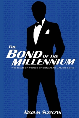 The Bond of The Millennium: The Days of Pierce Brosnan as James Bond - Nicolas Suszczyk
