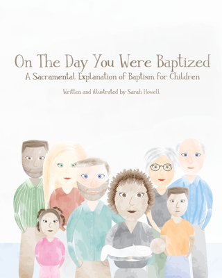 On The Day You Were Baptized: A Sacramental Explanation of Baptism for Children (version with Pastor) - Sarah Howell