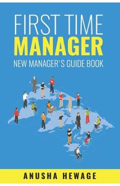 First Time Manager: New Manager's Guide Book - Anusha Hewage