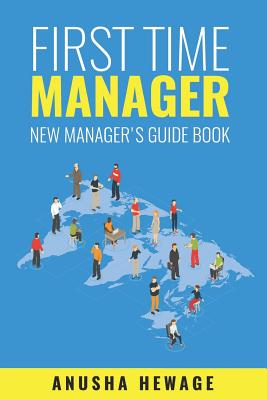 First Time Manager: New Manager's Guide Book - Anusha Hewage