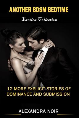 Another BDSM Bedtime Erotica Collection: 12 More Explicit Stories of Dominance and Submission: MFM, BDSM, Ménage, Discipline, Bondage, and More - Alexandra Noir
