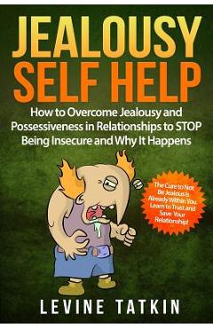 Coperta cărții 'Jealousy Self Help: How To Overcome Jealousy and Possessiveness in Relationships To STOP Being Insecure and Why It'