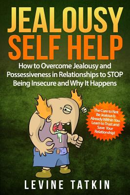 Coperta cărții 'Jealousy Self Help: How To Overcome Jealousy and Possessiveness in Relationships To STOP Being Insecure and Why It'