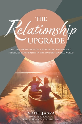 The Relationship Upgrade: Proven Strategies for a Healthier, Happier and Stronger Partnership in the Modern Digital World - Aditi Jasra
