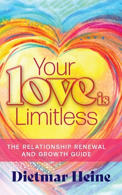 Your Love is Limitless: The Relationship Renewal and Growth Guide - Dietmar Heine
