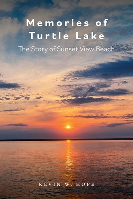 Memories of Turtle Lake: The Story of Sunset View Beach - Kevin W. Hope