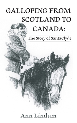Galloping from Scotland to Canada: The Story of SantaClyde - Ann Lindum