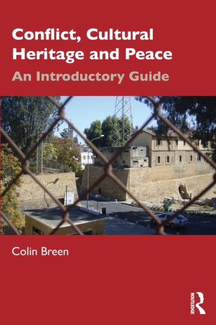 Conflict, Cultural Heritage and Peace: An Introductory Guide - Colin Breen