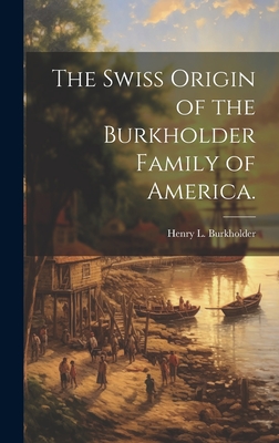 The Swiss Origin of the Burkholder Family of America. - Henry L. Burkholder