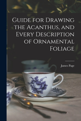 Guide for Drawing the Acanthus, and Every Description of Ornamental Foliage - James Page