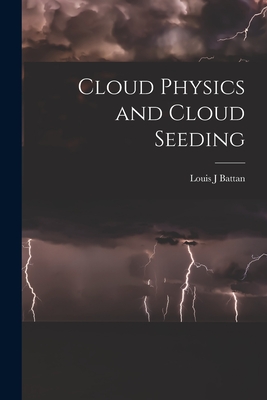 Cloud Physics and Cloud Seeding - Louis J. Battan